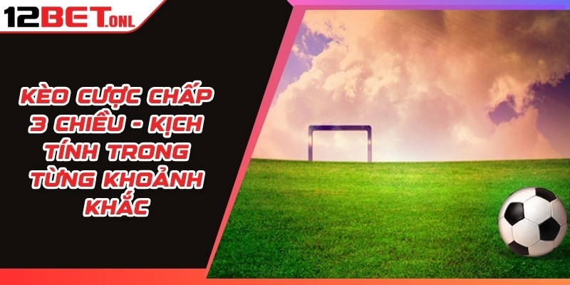 Kèo Cược Chấp 3 Chiều